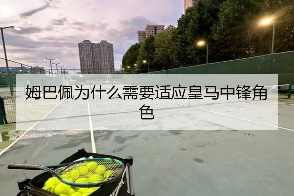 姆巴佩为什么需要适应皇马中锋角色